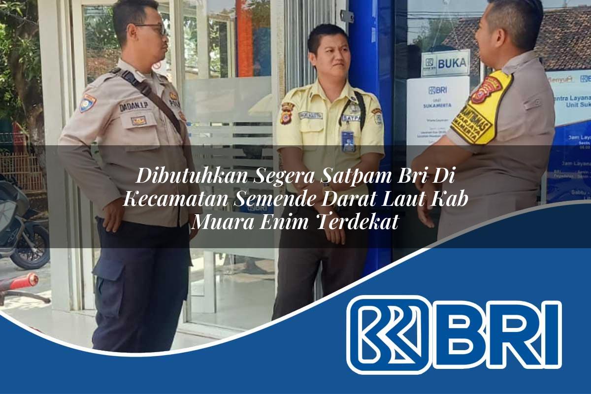 dibutuhkan-segera-satpam-bri-di-kecamatan-semende-darat-laut-kab-muara-enim-terdekat-1754456803.jpg dibutuhkan segera satpam bri di kecamatan semende darat laut kab muara enim terdekat 1754456803