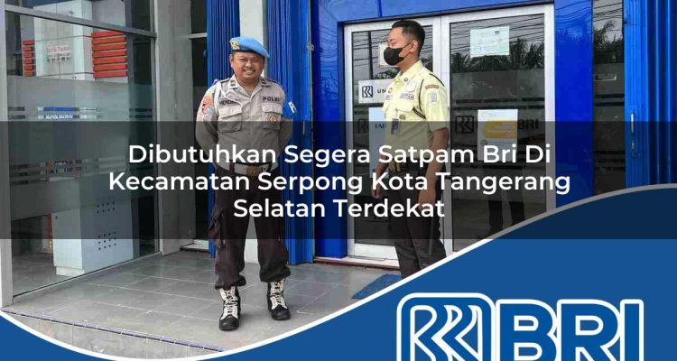 dibutuhkan segera satpam bri di kecamatan serpong kota tangerang selatan terdekat 1754504130