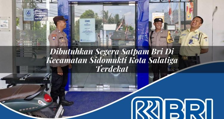 dibutuhkan segera satpam bri di kecamatan sidomukti kota salatiga terdekat 1754352395