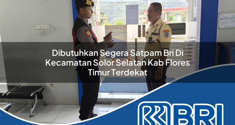 dibutuhkan segera satpam bri di kecamatan solor selatan kab flores timur terdekat 1754239221