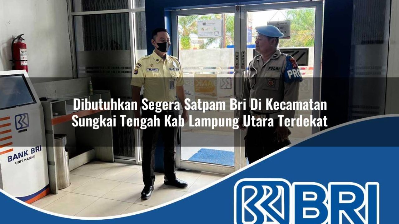 dibutuhkan segera satpam bri di kecamatan sungkai tengah kab lampung utara terdekat 1754540439