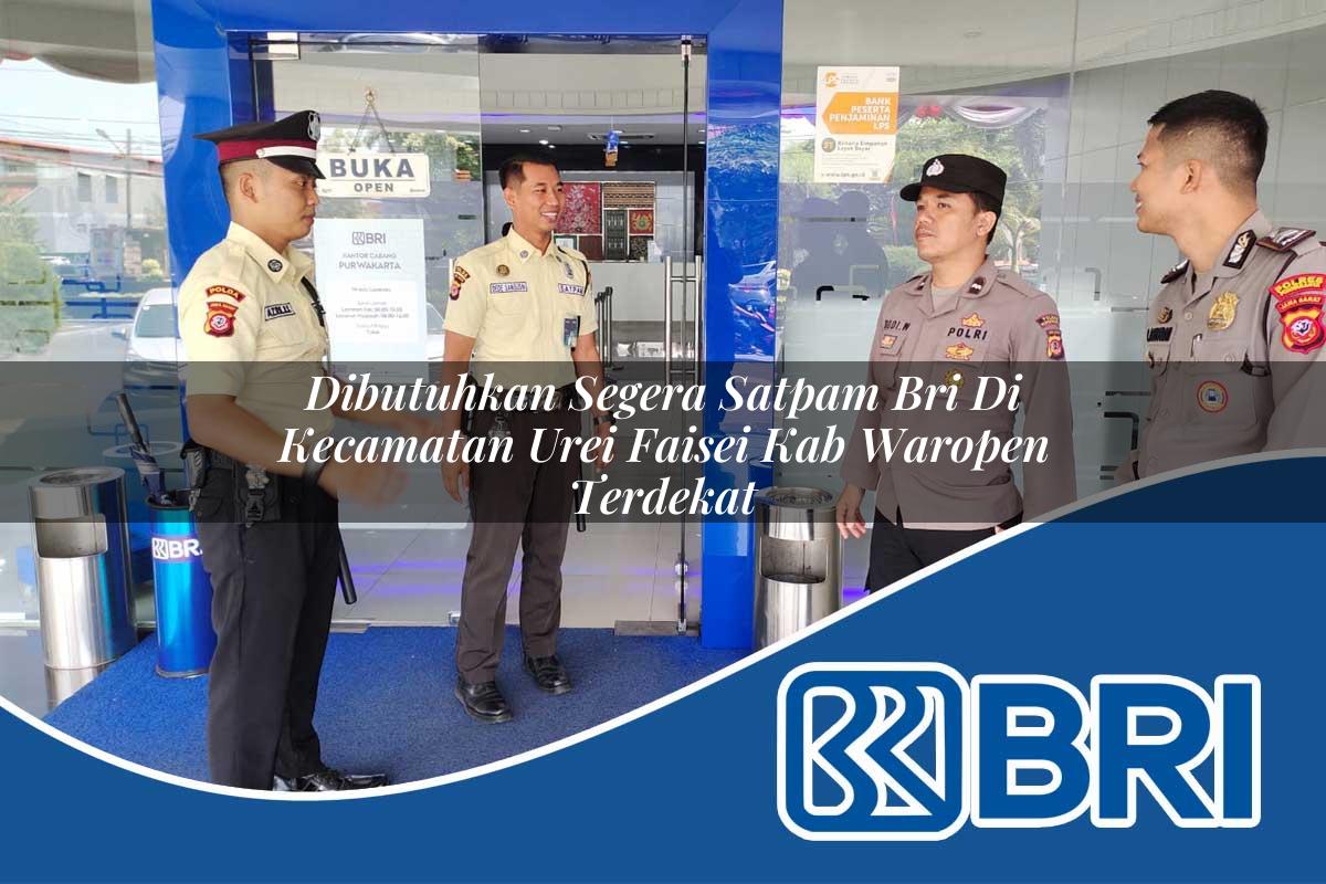 dibutuhkan segera satpam bri di kecamatan urei faisei kab waropen terdekat 1754477677