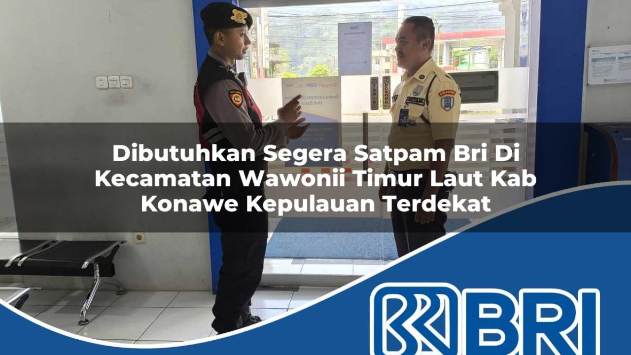 dibutuhkan segera satpam bri di kecamatan wawonii timur laut kab konawe kepulauan terdekat 1754410840
