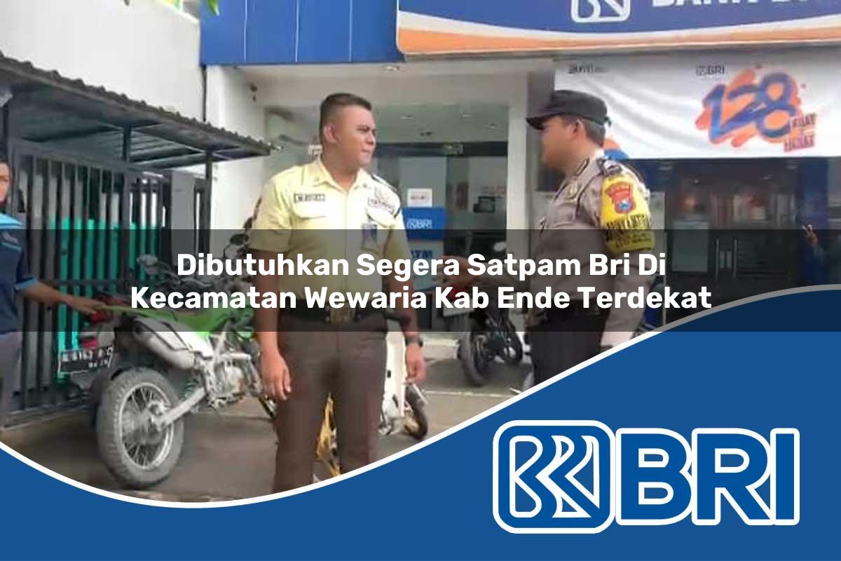 dibutuhkan segera satpam bri di kecamatan wewaria kab ende terdekat 1754051827