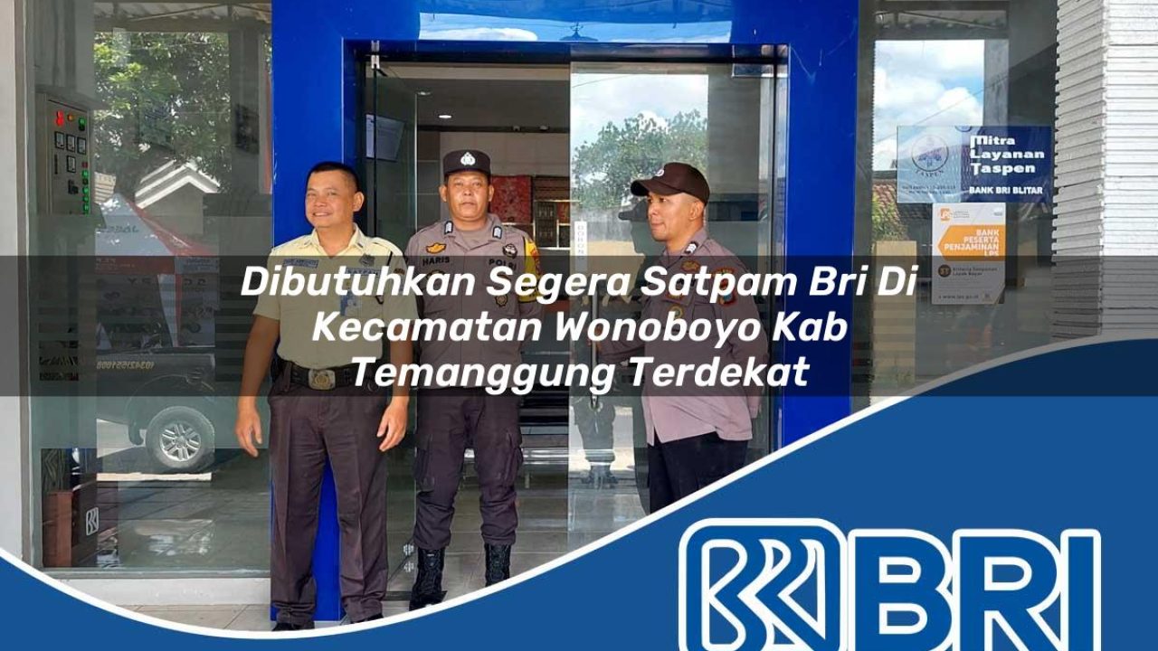 dibutuhkan segera satpam bri di kecamatan wonoboyo kab temanggung terdekat 1754542234
