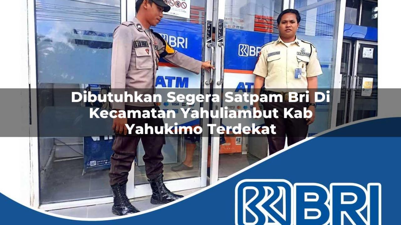 dibutuhkan segera satpam bri di kecamatan yahuliambut kab yahukimo terdekat 1754514762
