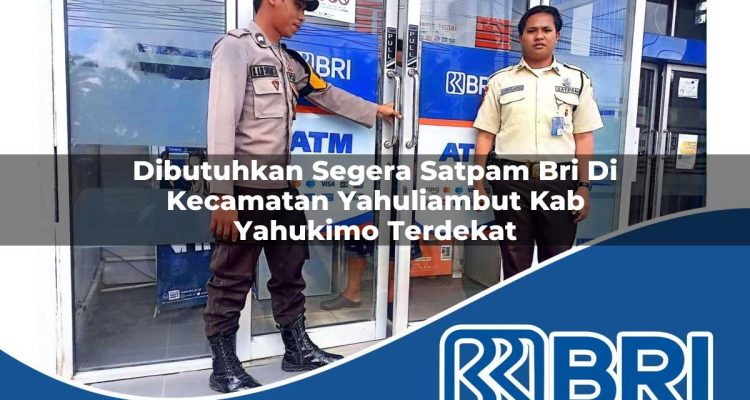 dibutuhkan segera satpam bri di kecamatan yahuliambut kab yahukimo terdekat 1754514762