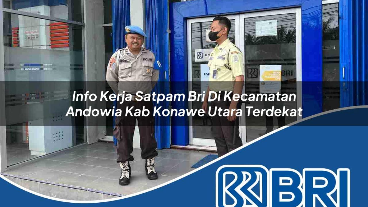info kerja satpam bri di kecamatan andowia kab konawe utara terdekat 1754486802