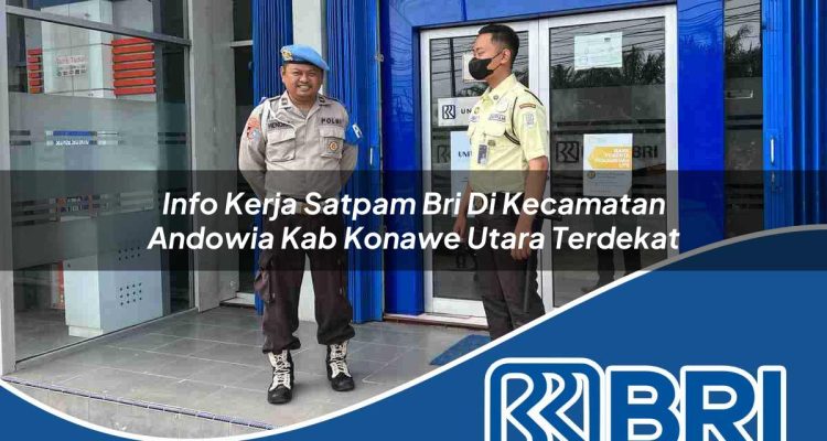 info kerja satpam bri di kecamatan andowia kab konawe utara terdekat 1754486802