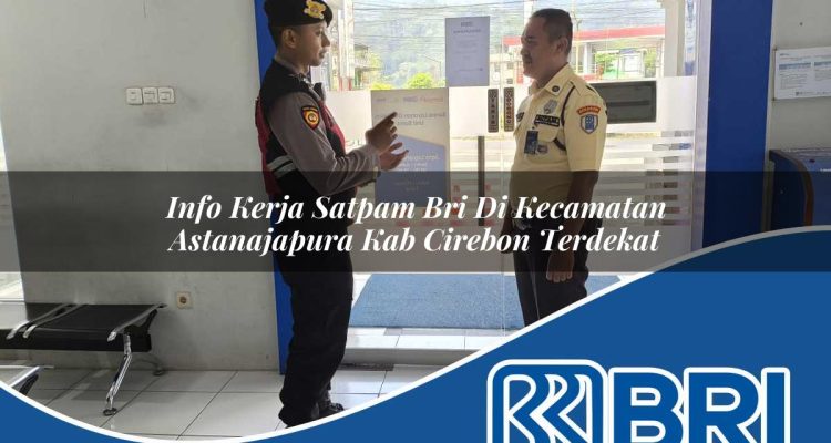 info kerja satpam bri di kecamatan astanajapura kab cirebon terdekat 1754450316