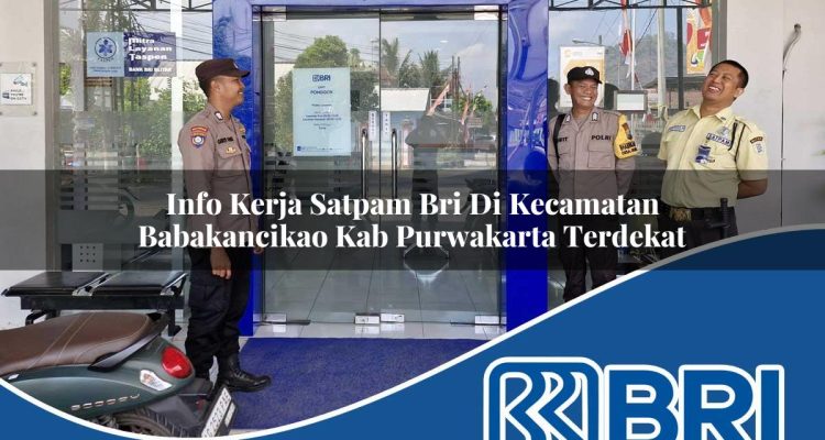 info kerja satpam bri di kecamatan babakancikao kab purwakarta terdekat 1754109767