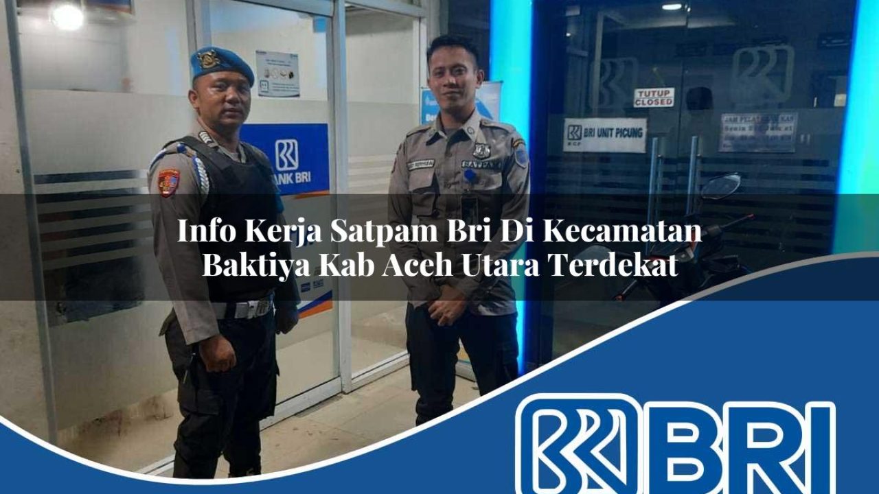 info kerja satpam bri di kecamatan baktiya kab aceh utara terdekat 1754342914