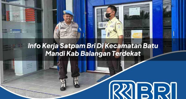 info kerja satpam bri di kecamatan batu mandi kab balangan terdekat 1754292622