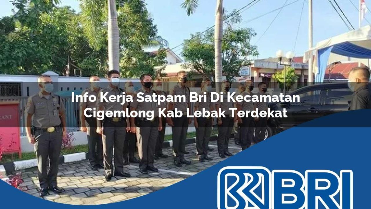 info kerja satpam bri di kecamatan cigemlong kab lebak terdekat 1754547158