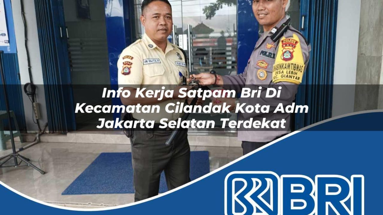 info kerja satpam bri di kecamatan cilandak kota adm jakarta selatan terdekat 1754348796