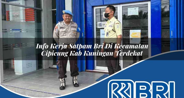 info kerja satpam bri di kecamatan cipicung kab kuningan terdekat 1754396792