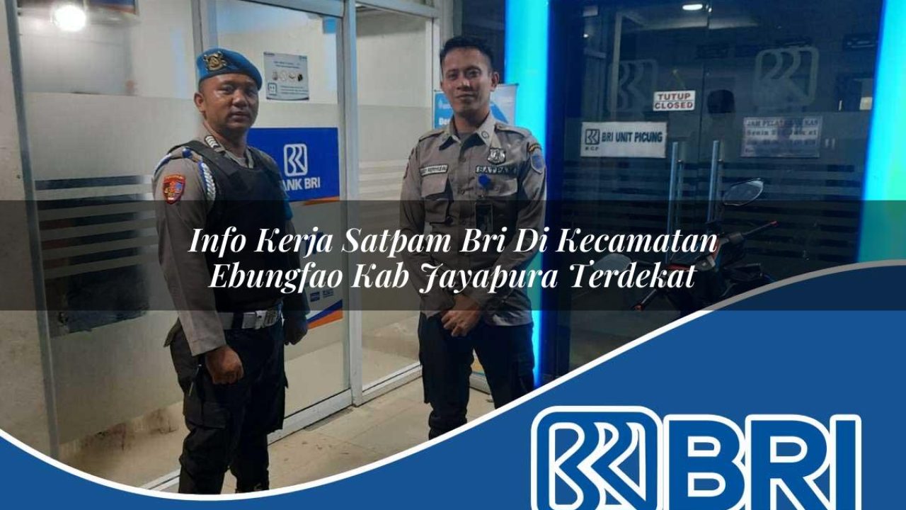 info kerja satpam bri di kecamatan ebungfao kab jayapura terdekat 1754375558