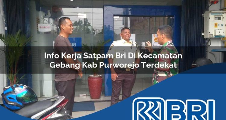 info kerja satpam bri di kecamatan gebang kab purworejo terdekat 1754184286