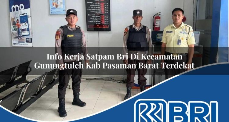 info kerja satpam bri di kecamatan gunungtuleh kab pasaman barat terdekat 1754352875