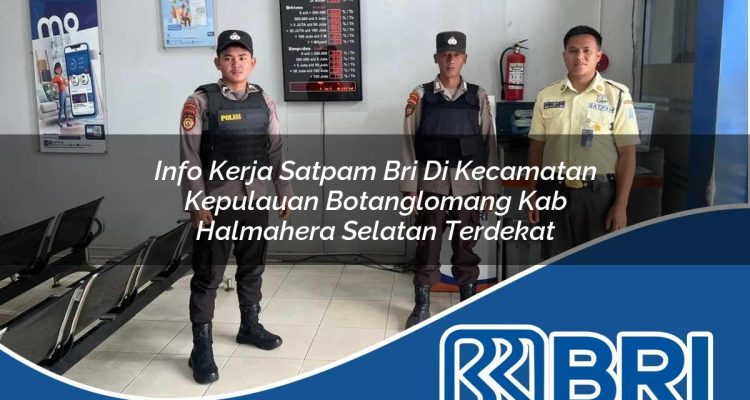 info kerja satpam bri di kecamatan kepulauan botanglomang kab halmahera selatan terdekat 1754281823