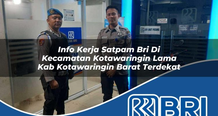 info kerja satpam bri di kecamatan kotawaringin lama kab kotawaringin barat terdekat 1754564427