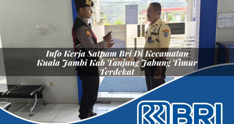 info kerja satpam bri di kecamatan kuala jambi kab tanjung jabung timur terdekat 1754373756