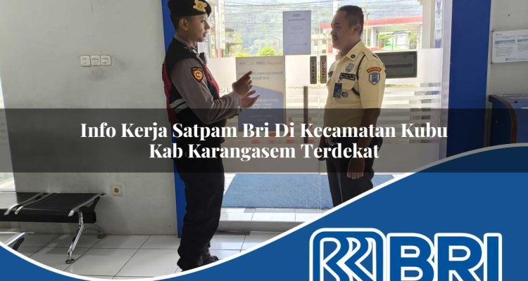 info kerja satpam bri di kecamatan kubu kab karangasem terdekat 1754318797