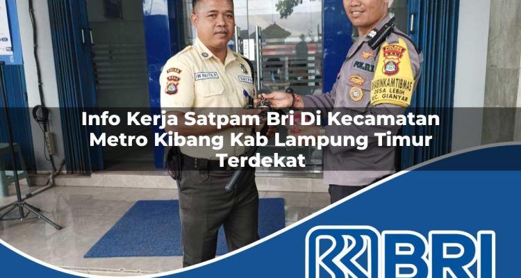 info kerja satpam bri di kecamatan metro kibang kab lampung timur terdekat 1754322398