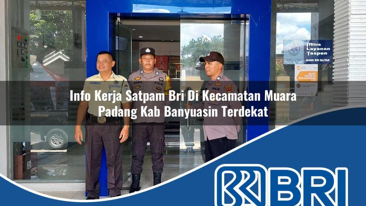 info kerja satpam bri di kecamatan muara padang kab banyuasin terdekat 1754458716