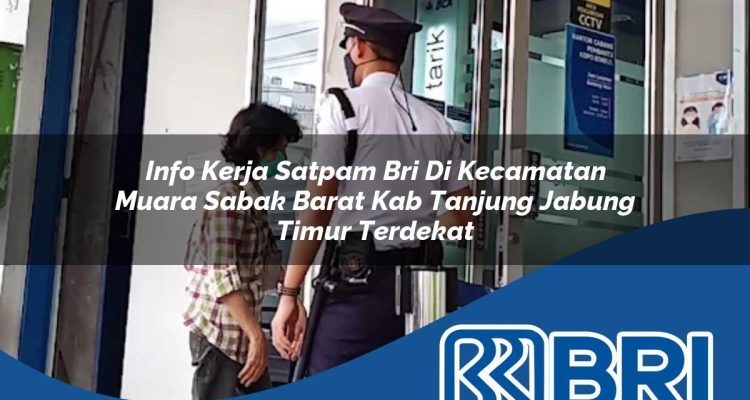 info kerja satpam bri di kecamatan muara sabak barat kab tanjung jabung timur terdekat 1754161017