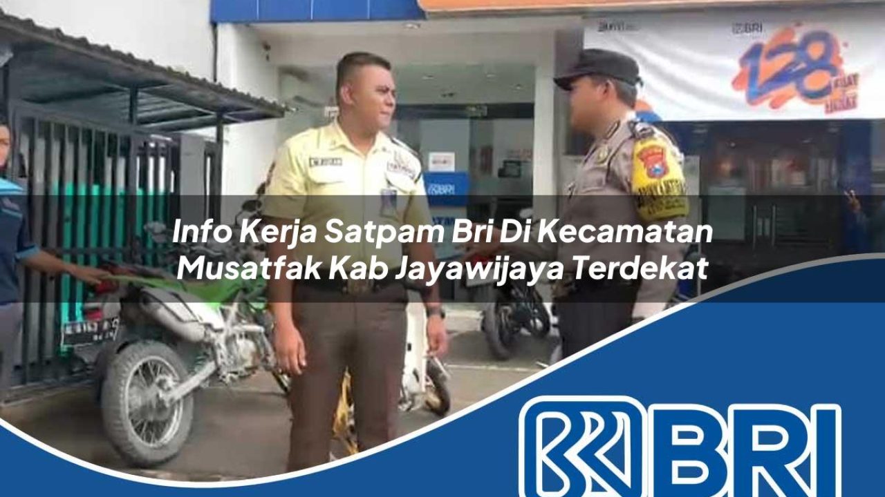 info-kerja-satpam-bri-di-kecamatan-musatfak-kab-jayawijaya-terdekat-1754183220.jpg info kerja satpam bri di kecamatan musatfak kab jayawijaya terdekat 1754183220