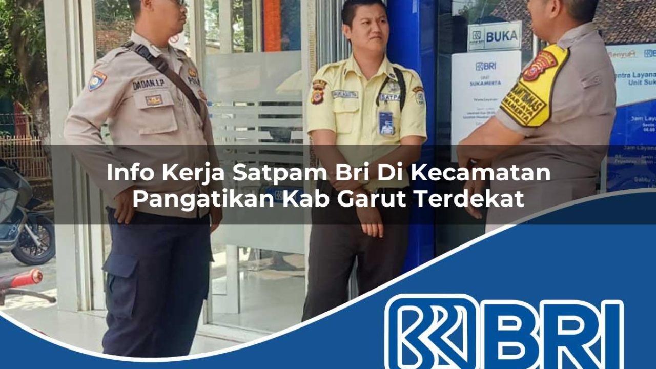 info kerja satpam bri di kecamatan pangatikan kab garut terdekat 1754308956