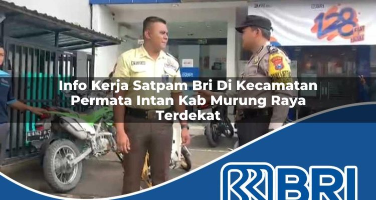 info kerja satpam bri di kecamatan permata intan kab murung raya terdekat 1754249941