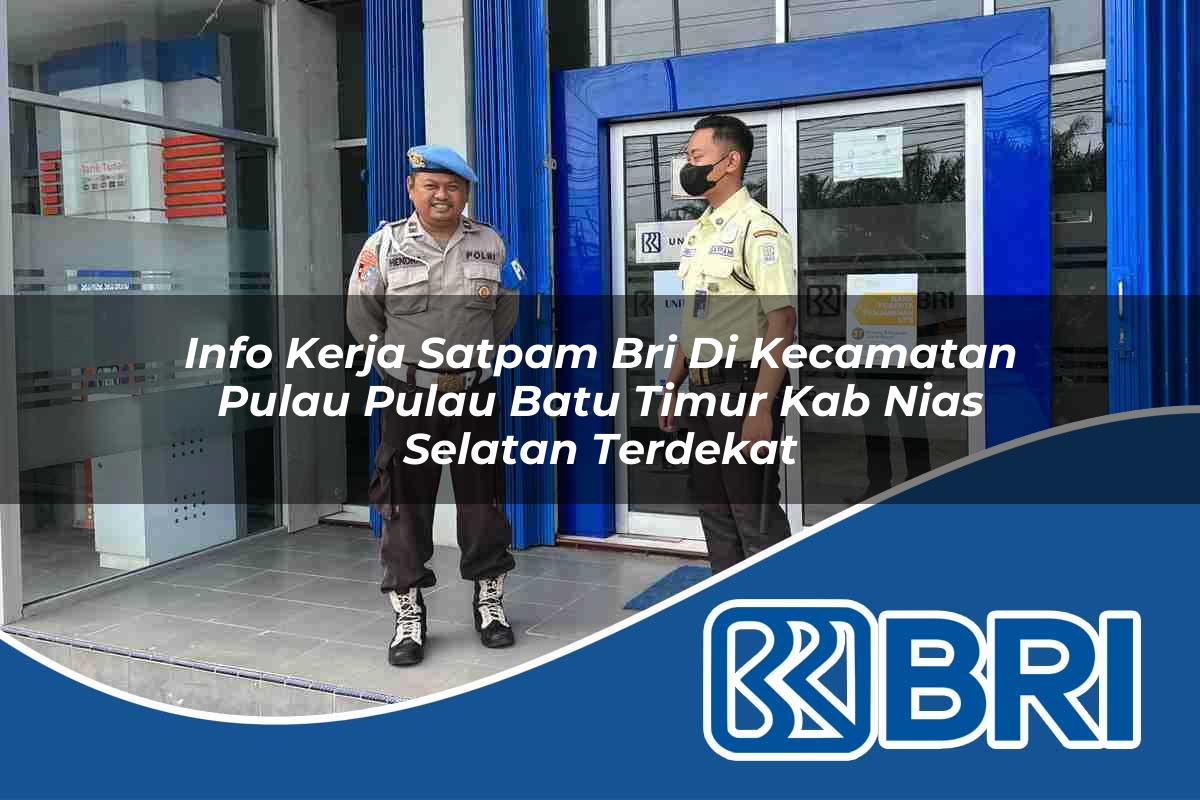 info kerja satpam bri di kecamatan pulau pulau batu timur kab nias selatan terdekat 1754354432