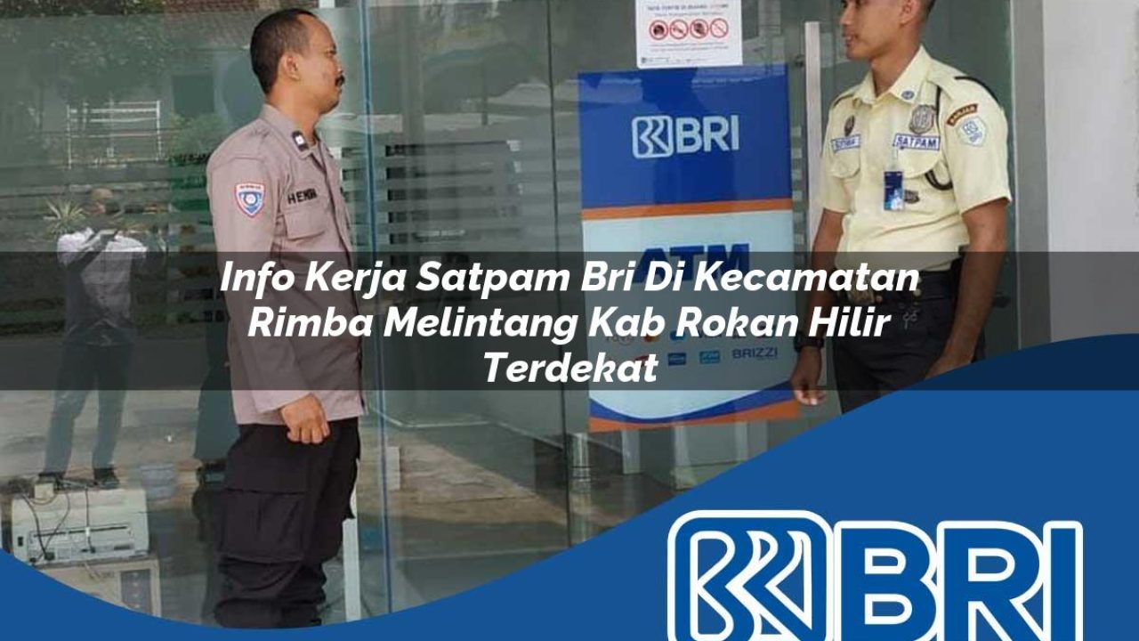 info-kerja-satpam-bri-di-kecamatan-rimba-melintang-kab-rokan-hilir-terdekat-1754202540.jpg info kerja satpam bri di kecamatan rimba melintang kab rokan hilir terdekat 1754202540