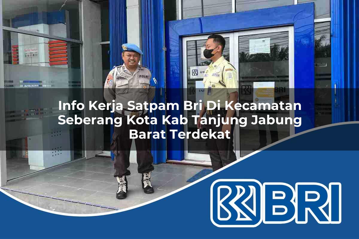 info kerja satpam bri di kecamatan seberang kota kab tanjung jabung barat terdekat 1754461464
