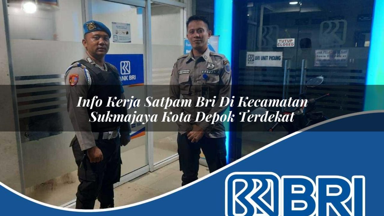 info kerja satpam bri di kecamatan sukmajaya kota depok terdekat 1754565021