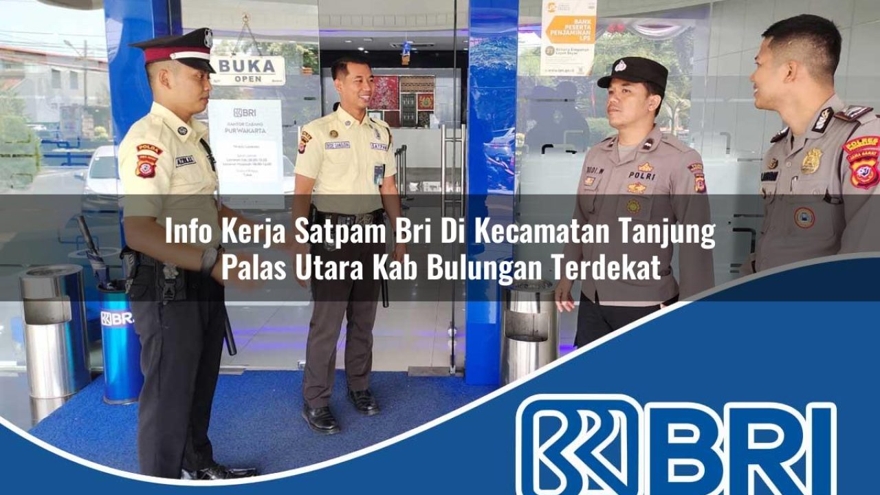info-kerja-satpam-bri-di-kecamatan-tanjung-palas-utara-kab-bulungan-terdekat-1754398717.jpg info kerja satpam bri di kecamatan tanjung palas utara kab bulungan terdekat 1754398717