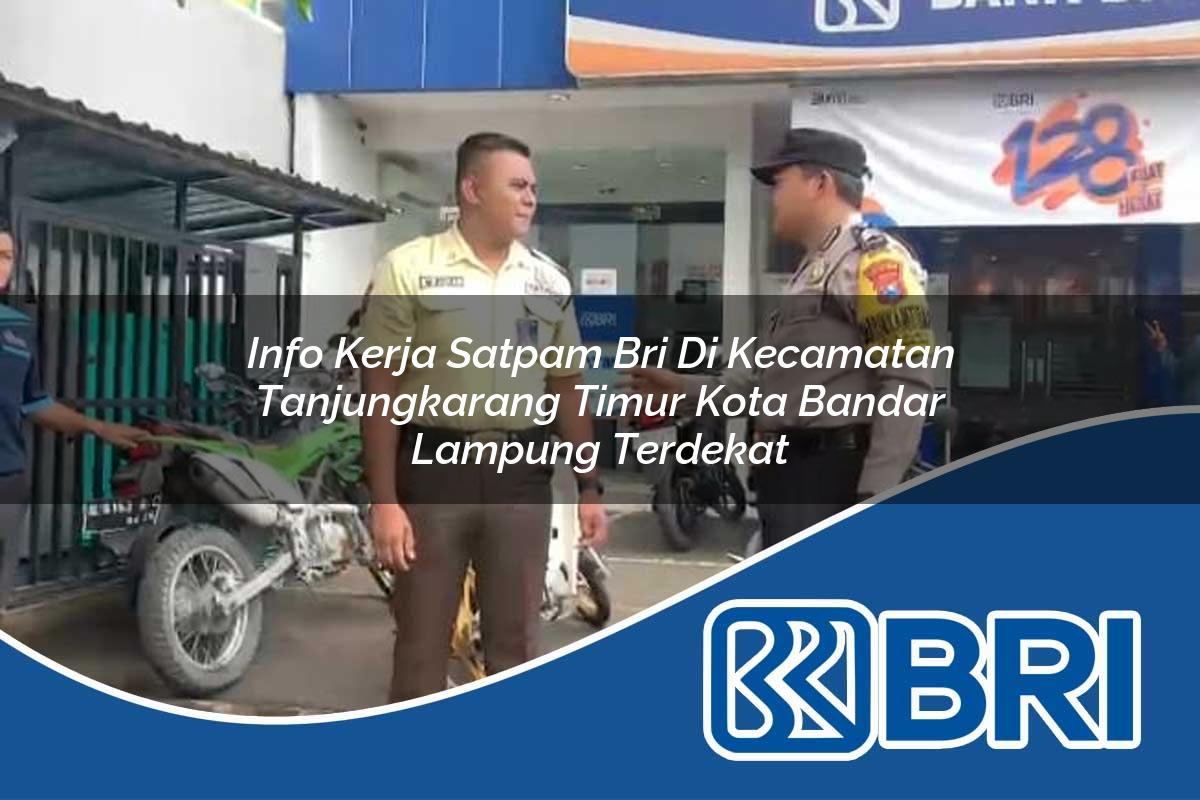 info kerja satpam bri di kecamatan tanjungkarang timur kota bandar lampung terdekat 1754119726
