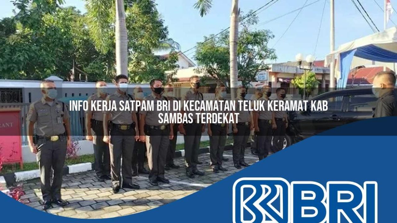 info kerja satpam bri di kecamatan teluk keramat kab sambas terdekat 1754561423