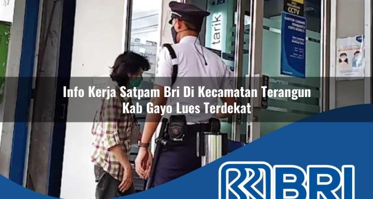info kerja satpam bri di kecamatan terangun kab gayo lues terdekat 1754419595