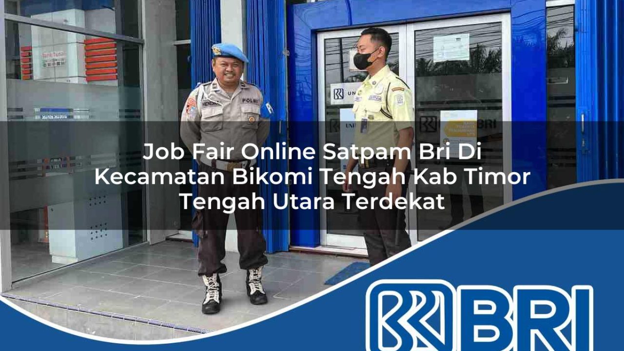 job fair online satpam bri di kecamatan bikomi tengah kab timor tengah utara terdekat 1754266819