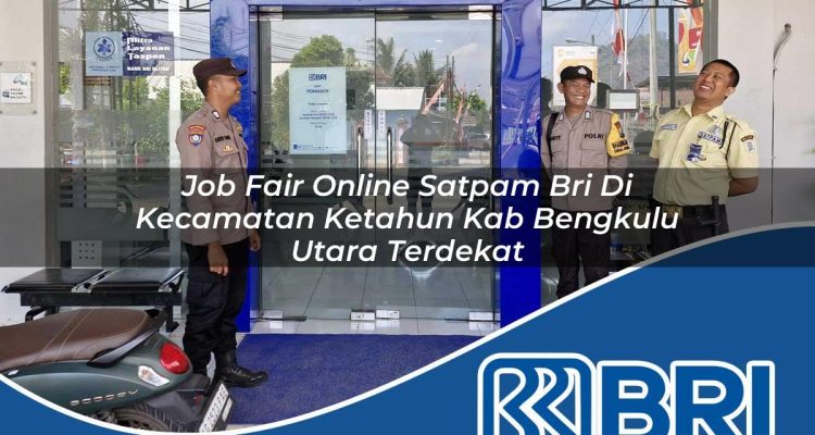 job fair online satpam bri di kecamatan ketahun kab bengkulu utara terdekat 1754139518