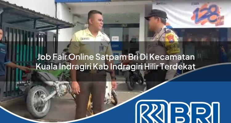 job fair online satpam bri di kecamatan kuala indragiri kab indragiri hilir terdekat 1754462441