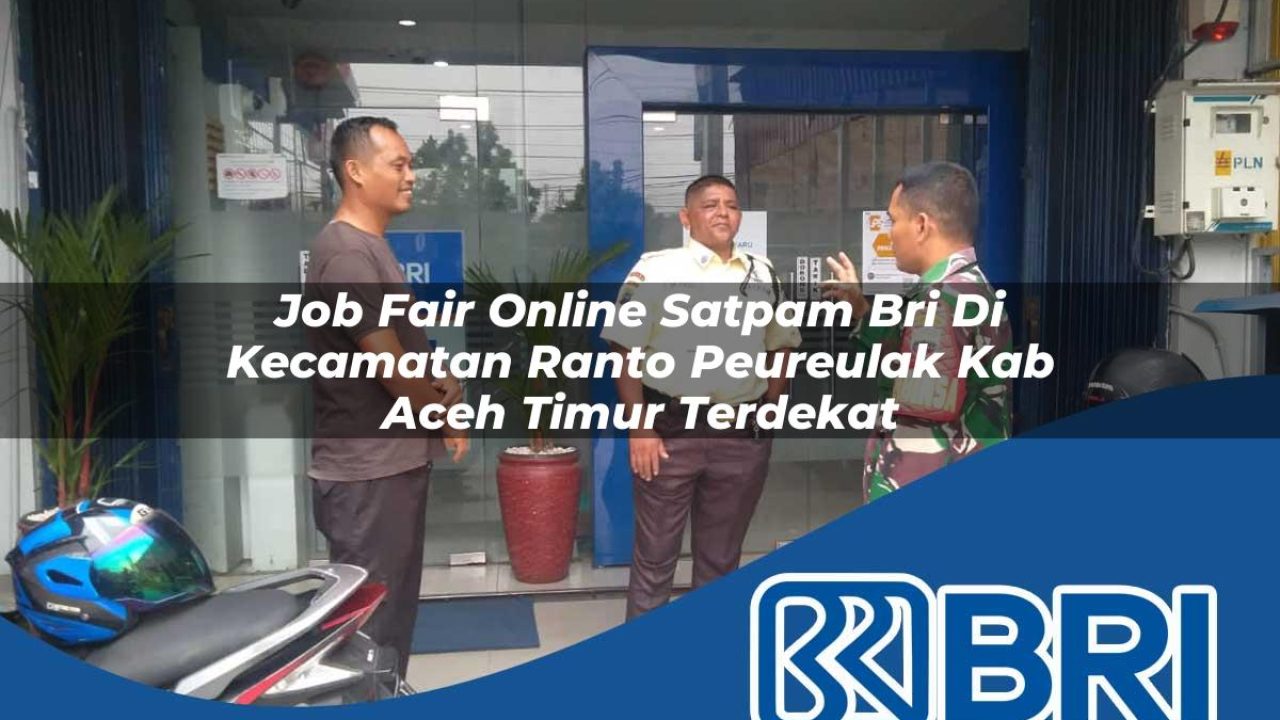 job fair online satpam bri di kecamatan ranto peureulak kab aceh timur terdekat 1754372316