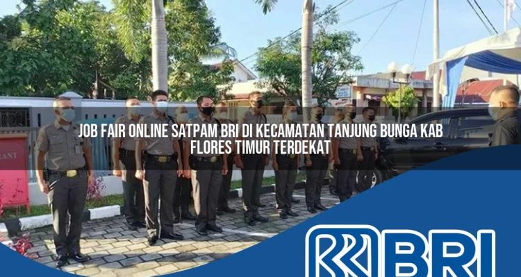 job fair online satpam bri di kecamatan tanjung bunga kab flores timur terdekat 1754240423