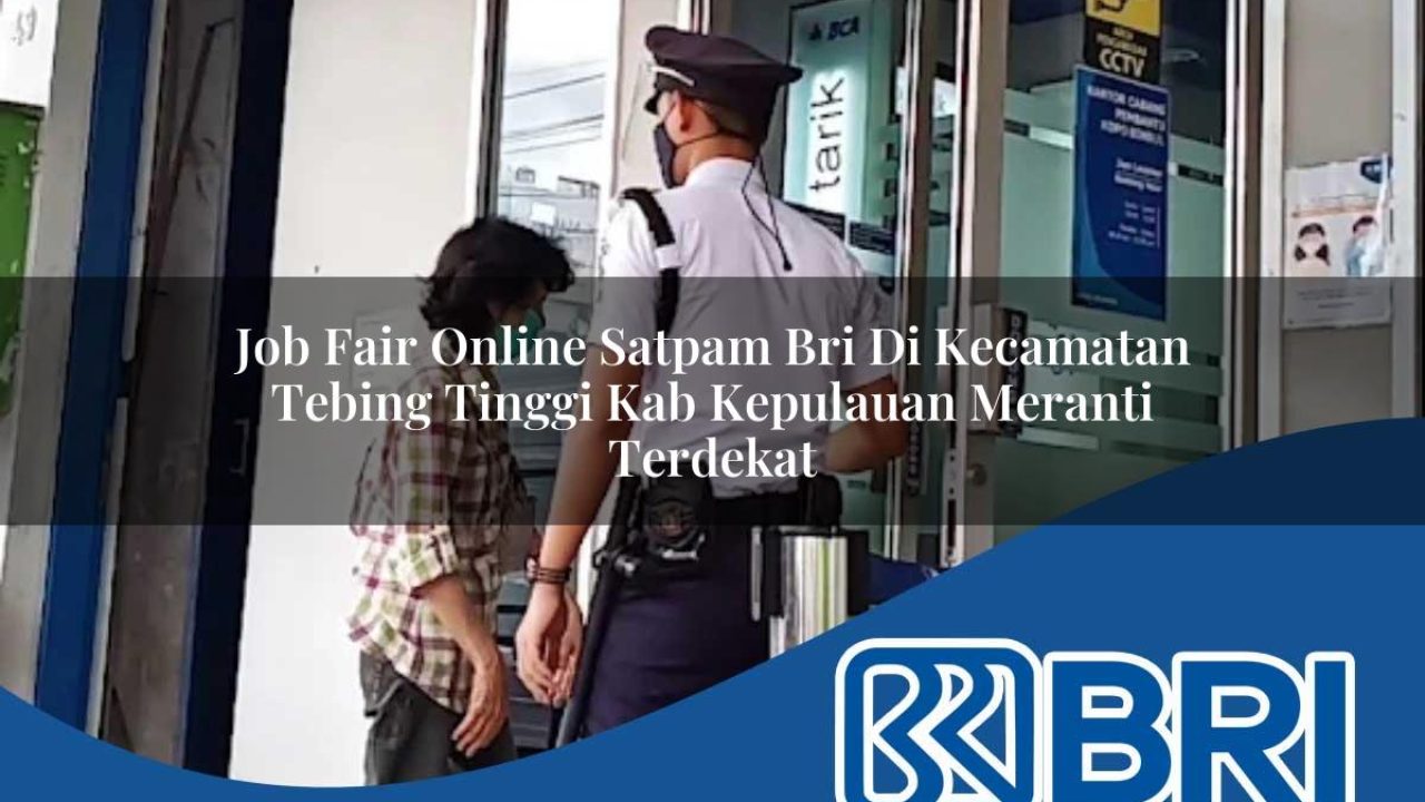 job fair online satpam bri di kecamatan tebing tinggi kab kepulauan meranti terdekat 1754536000