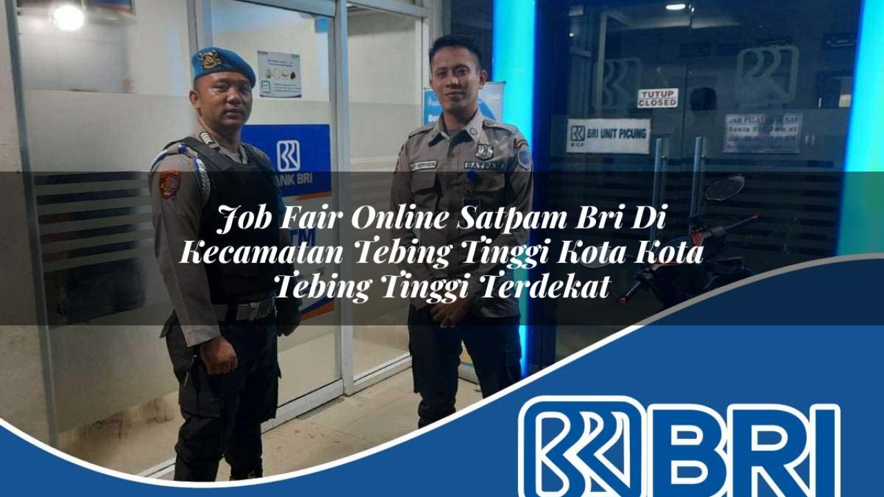 job fair online satpam bri di kecamatan tebing tinggi kota kota tebing tinggi terdekat 1754525798