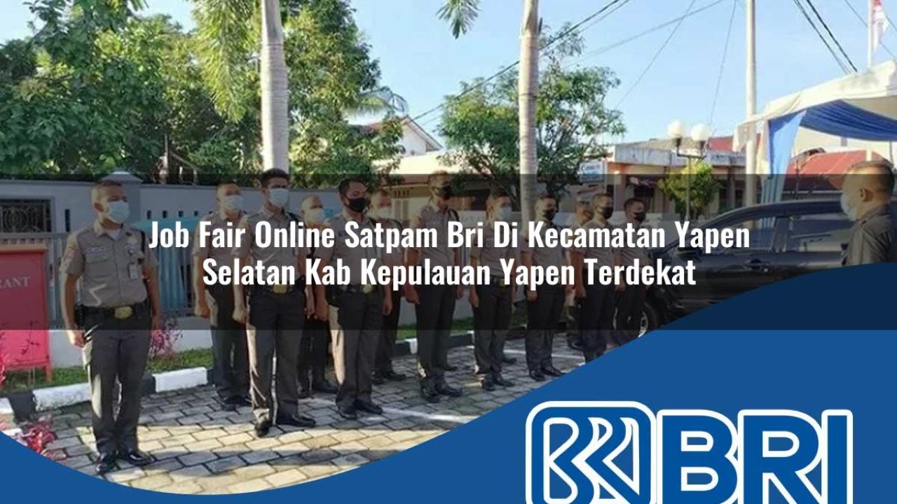 job fair online satpam bri di kecamatan yapen selatan kab kepulauan yapen terdekat 1754498435