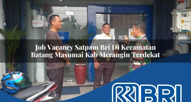 job vacancy satpam bri di kecamatan batang masumai kab merangin terdekat 1754169301